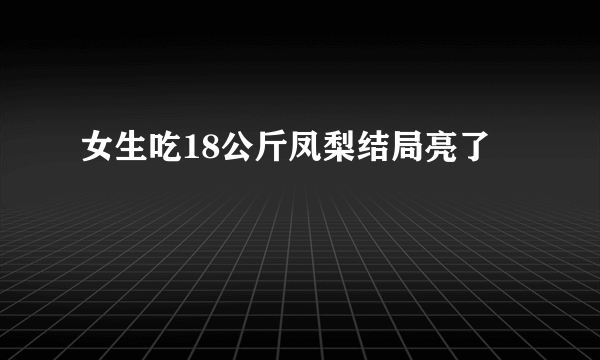 女生吃18公斤凤梨结局亮了