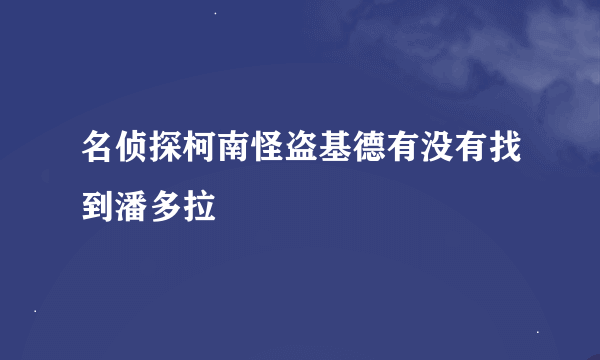 名侦探柯南怪盗基德有没有找到潘多拉