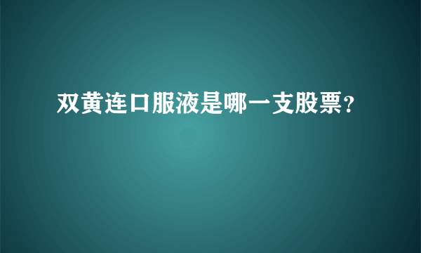 双黄连口服液是哪一支股票？