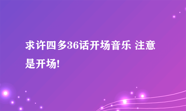 求许四多36话开场音乐 注意 是开场!