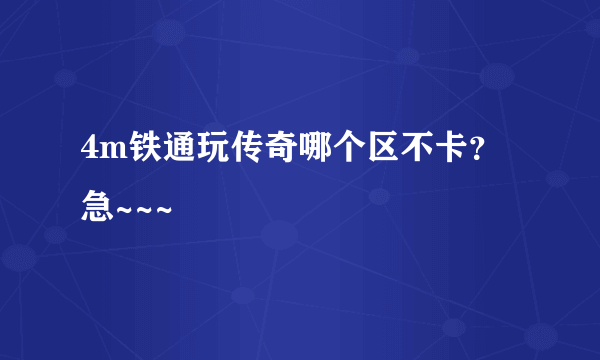 4m铁通玩传奇哪个区不卡？急~~~