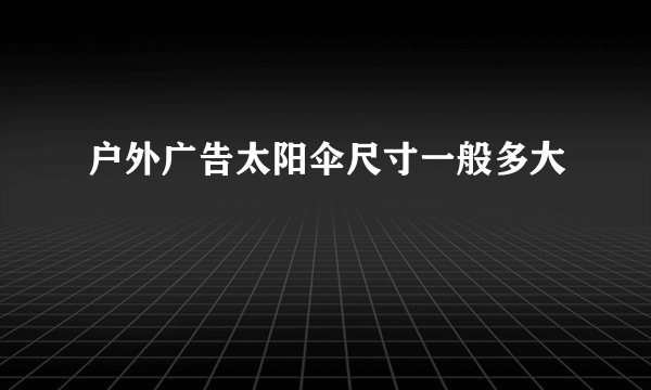 户外广告太阳伞尺寸一般多大