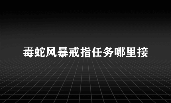 毒蛇风暴戒指任务哪里接