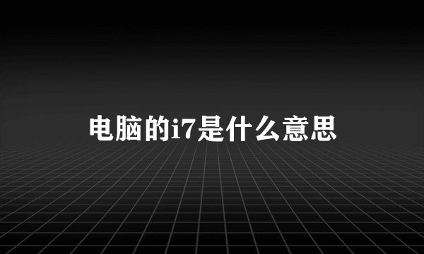 电脑的i7是什么意思