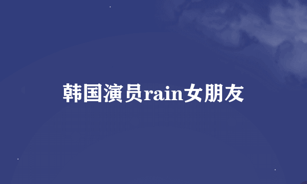 韩国演员rain女朋友