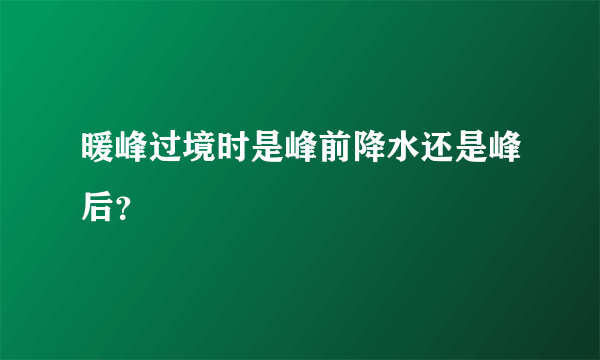 暖峰过境时是峰前降水还是峰后？