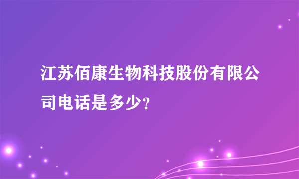 江苏佰康生物科技股份有限公司电话是多少？