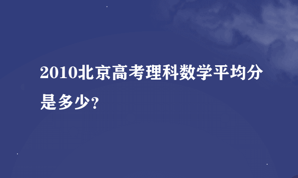 2010北京高考理科数学平均分是多少？