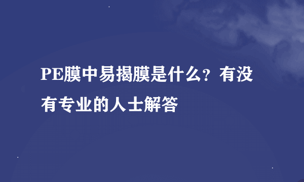 PE膜中易揭膜是什么？有没有专业的人士解答