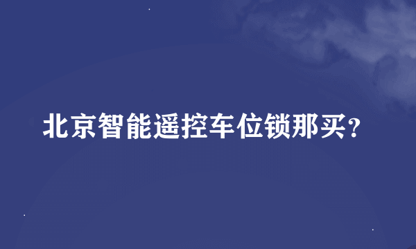 北京智能遥控车位锁那买？