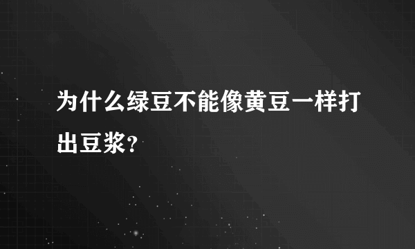 为什么绿豆不能像黄豆一样打出豆浆？