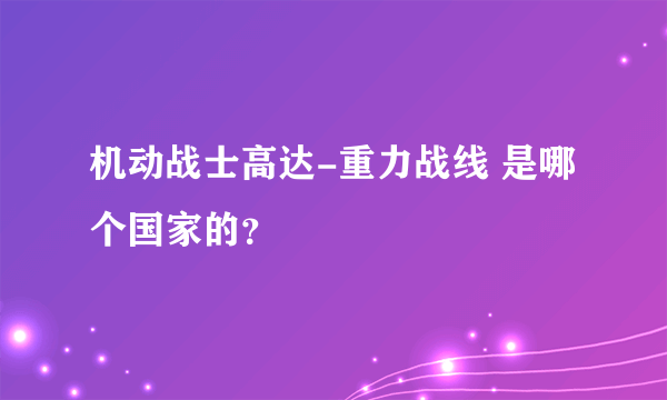 机动战士高达-重力战线 是哪个国家的？