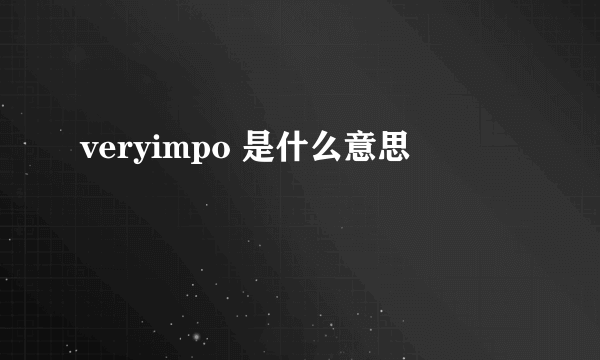 veryimpo 是什么意思