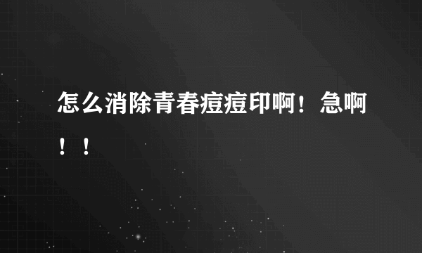 怎么消除青春痘痘印啊！急啊！！