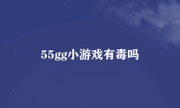 55gg小游戏有毒吗