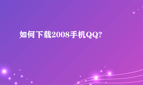 如何下载2008手机QQ?