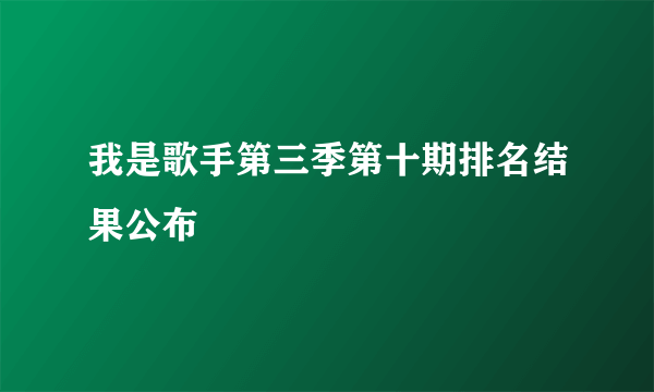 我是歌手第三季第十期排名结果公布