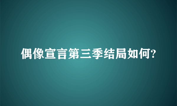 偶像宣言第三季结局如何?