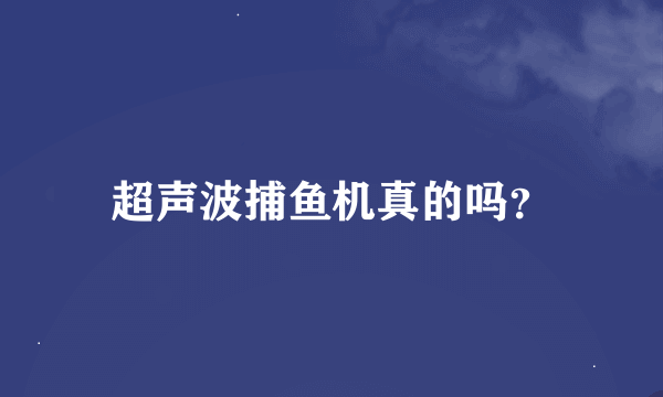 超声波捕鱼机真的吗？