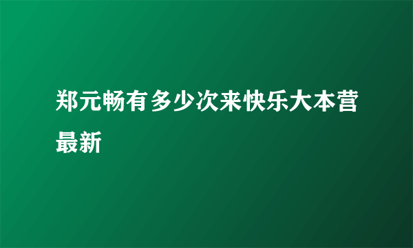 郑元畅有多少次来快乐大本营最新