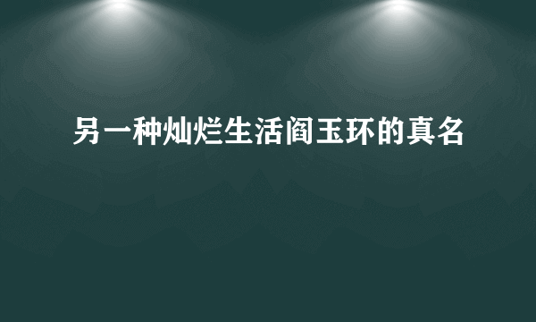 另一种灿烂生活阎玉环的真名