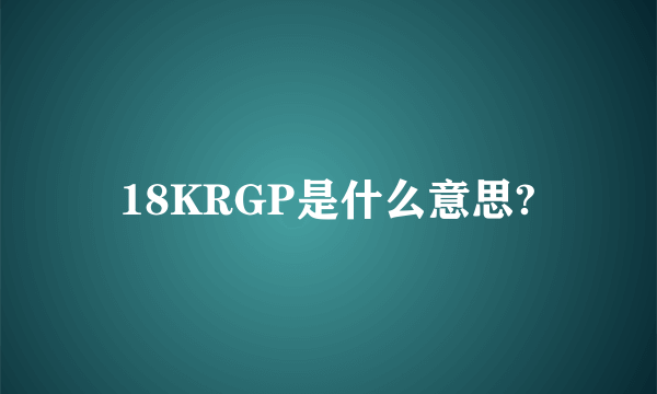 18KRGP是什么意思?