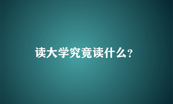 读大学究竟读什么？