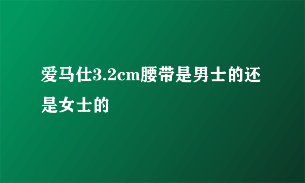 爱马仕3.2cm腰带是男士的还是女士的