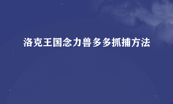 洛克王国念力兽多多抓捕方法