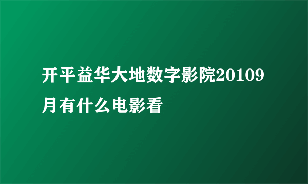 开平益华大地数字影院20109月有什么电影看