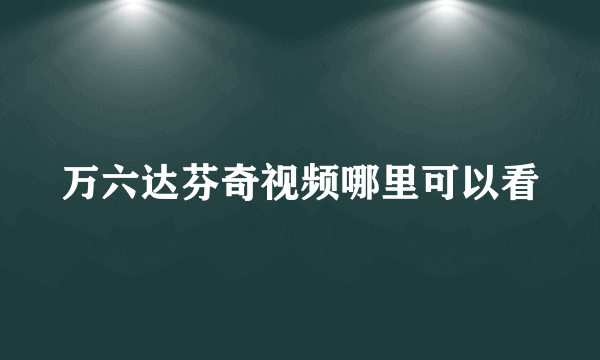 万六达芬奇视频哪里可以看