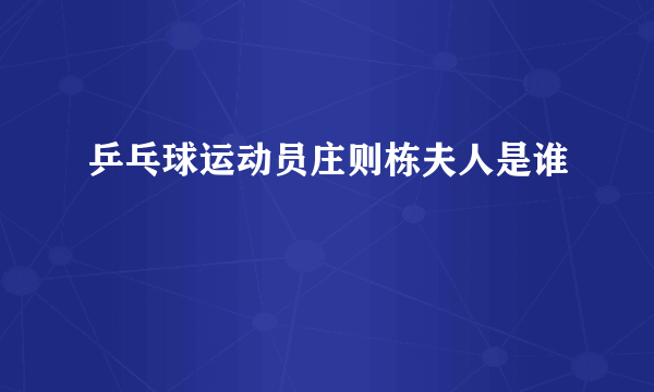 乒乓球运动员庄则栋夫人是谁