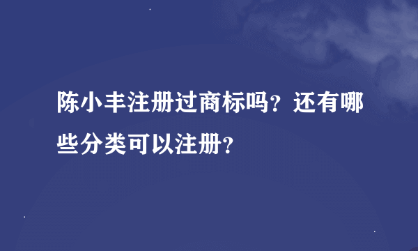 陈小丰注册过商标吗？还有哪些分类可以注册？