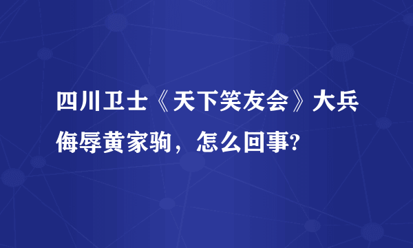 四川卫士《天下笑友会》大兵侮辱黄家驹，怎么回事?