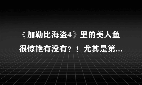 《加勒比海盗4》里的美人鱼很惊艳有没有？！尤其是第一个，原来是超模吉玛·沃德Gemma Ward！原