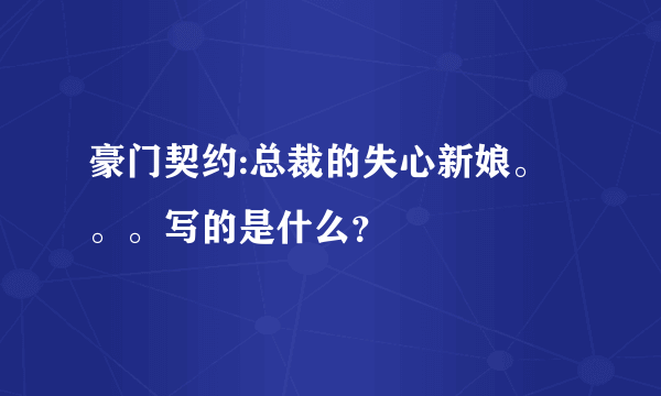 豪门契约:总裁的失心新娘。。。写的是什么？