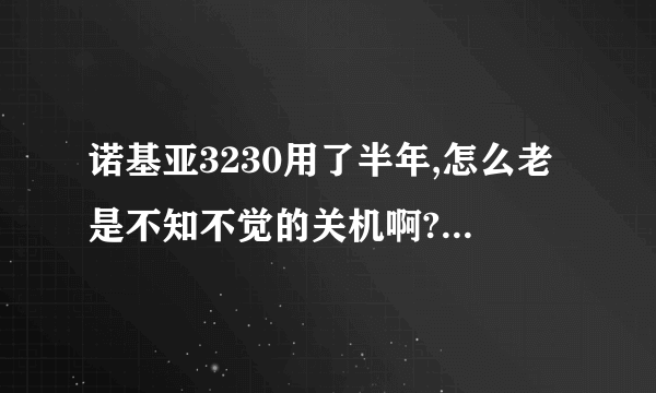 诺基亚3230用了半年,怎么老是不知不觉的关机啊?什么原因?