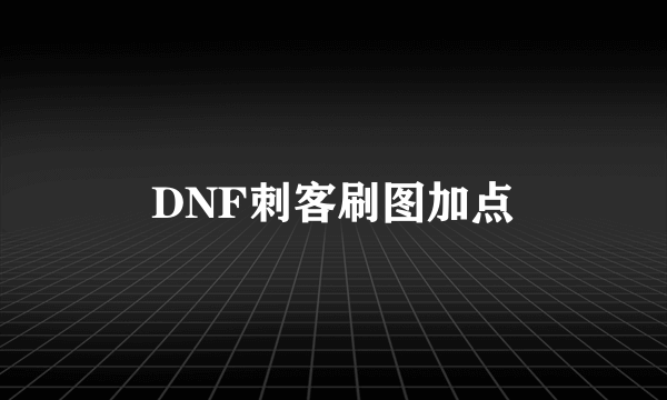 DNF刺客刷图加点