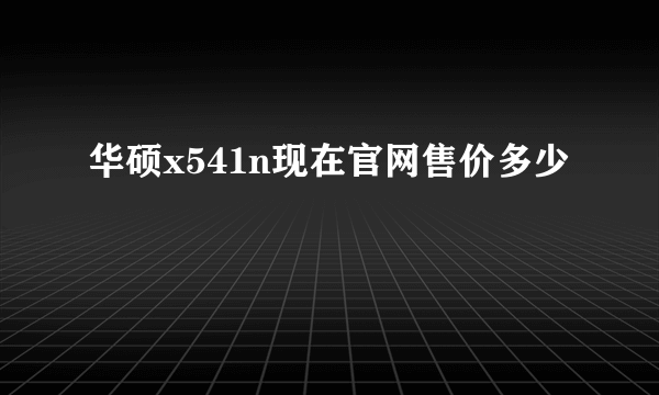 华硕x541n现在官网售价多少