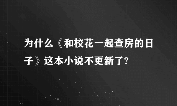 为什么《和校花一起查房的日子》这本小说不更新了?