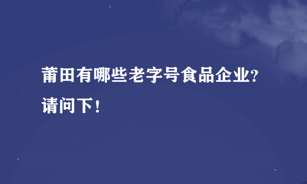 莆田有哪些老字号食品企业？请问下！