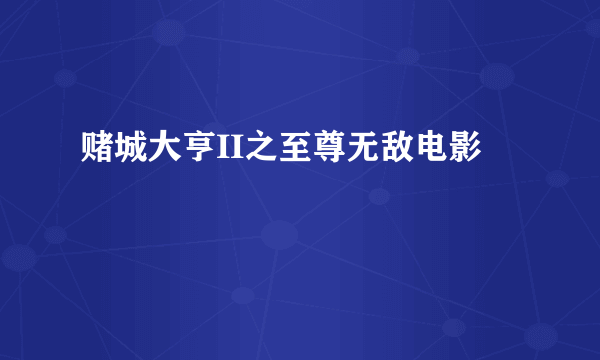 赌城大亨II之至尊无敌电影