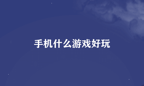 手机什么游戏好玩