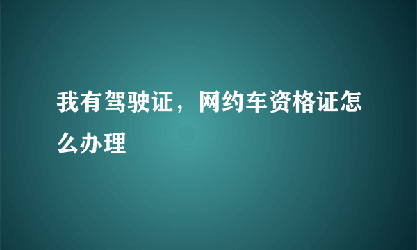 我有驾驶证，网约车资格证怎么办理