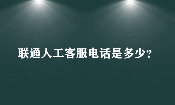 联通人工客服电话是多少？