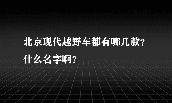 北京现代越野车都有哪几款？什么名字啊？