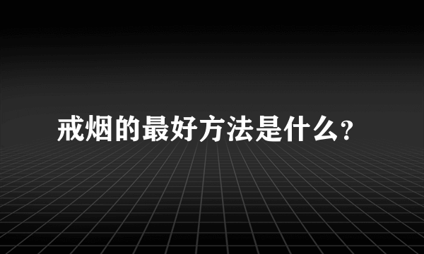 戒烟的最好方法是什么？