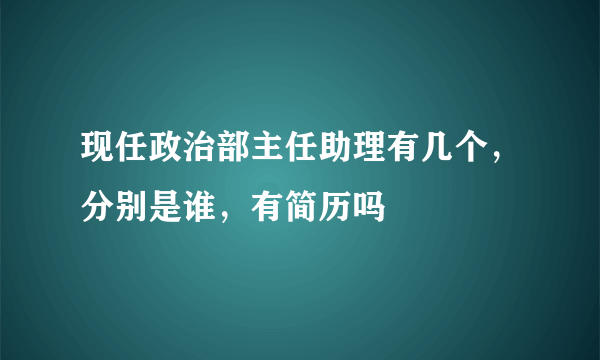 现任政治部主任助理有几个，分别是谁，有简历吗