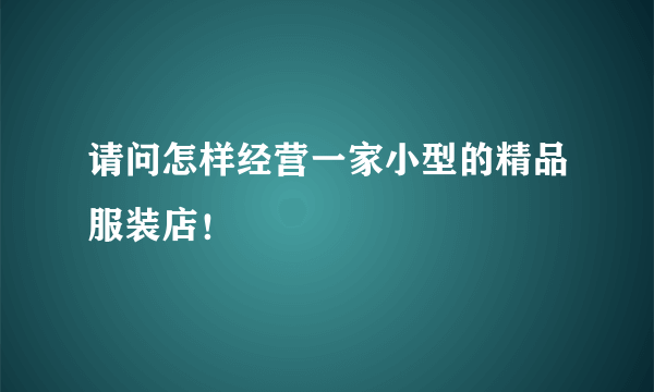 请问怎样经营一家小型的精品服装店！