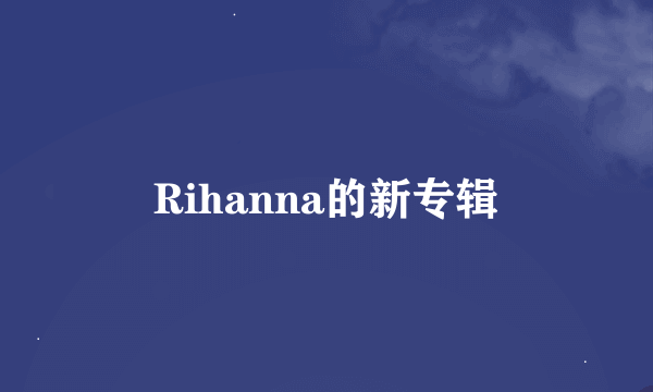 Rihanna的新专辑